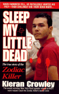 Sleep My Little Dead: The True Story of the Zodiac Killer - Crowley, Kieran Mark