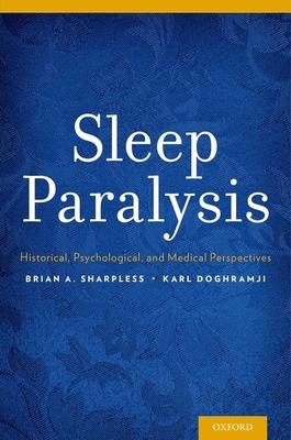Sleep Paralysis: Historical, Psychological, and Medical Perspectives - Sharpless, Brian A., and Doghramji, Karl