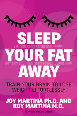 Sleep Your Fat Away: Train Your Brain to Lose Weight Effortlessly - Martina, Joy, and Martina, Roy