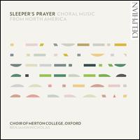 Sleeper's Prayer: Choral Music from North America - Alex Little (organ); Alexander Little (organ); Benjamin Nicholas (organ); Claire Wickes (flute); Merton Brass;...