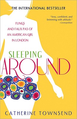 Sleeping Around: Flings and Faux Pas of an American Girl in London - Townsend, Catherine