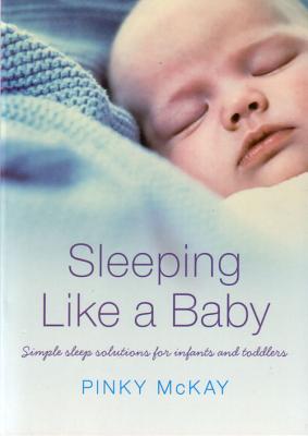 Sleeping Like a Baby: Simple Sleep Solutions for Infants and Toddlers - McKay, Pinky