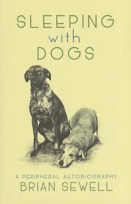 Sleeping with Dogs: A Peripheral Autobiography - Sewell, Brian