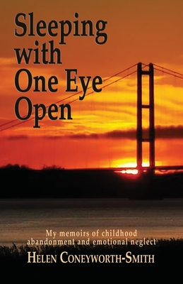 Sleeping with one eye open: My memoirs of childhood abandonment and emotional neglect - Coneyworth-Smith, Helen