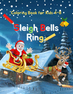 Sleigh Bells Ring: Coloring Book for Kids 4-8 - Spark Creativity and Keep the Kids Entertained over the Holidays with these Simple and Cute Coloring Pages Featuring Reindeers, Elves, Santa Claus, Snowmen, and even Dinosaurs Having Christmas Fun
