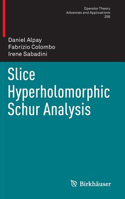 Slice Hyperholomorphic Schur Analysis - Alpay, Daniel, and Colombo, Fabrizio, and Sabadini, Irene