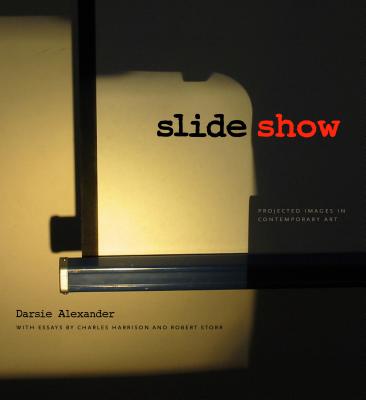 Slideshow: Projected Images in Contemporary Art - Alexander, Darsie (Editor), and Harrison, Charles (Editor), and Storr, Robert (Editor)