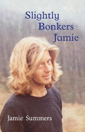 Slightly Bonkers Jamie: A Memoir