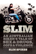 Slim: An Australian Biker's Tale of Sex & Drugs, Cops & Violence