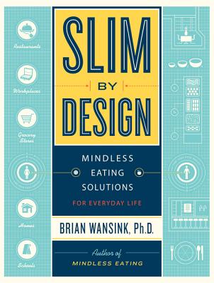 Slim by Design: Mindless Eating Solutions for Everyday Life - Wansink, Brian, PhD