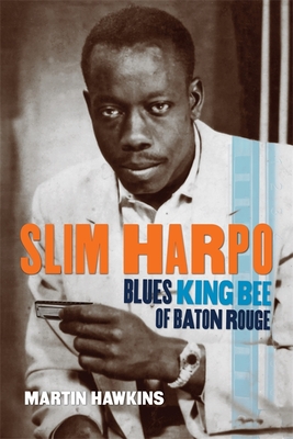 Slim Harpo: Blues King Bee of Baton Rouge - Hawkins, Martin, and Broven, John (Foreword by)
