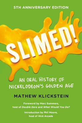 Slimed!: An Oral History of Nickelodeon's Golden Age - Klickstein, Mathew, and Summers, Marc (Foreword by)