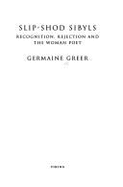 Slip-shod Sibyls: Recognition, Rejection and the Woman Poet - Greer, Germaine, Dr.