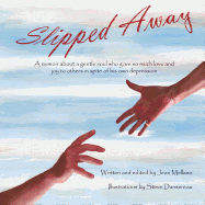 Slipped Away: A Memoir about a Gentle Soul Who Gave So Much Love and Joy to Others in Spite of His Own Depression.