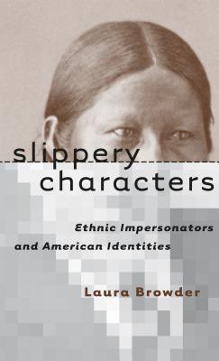 Slippery Characters: Ethnic Impersonators and American Identities - Browder, Laura