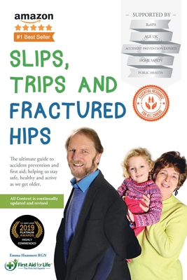 Slips, Trips and Fractured Hips: The Ultimate Guide to the Prevention and Treatment of Accidents in the Older Generation - Hammett, Emma