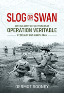 Slog or Swan: British Army Effectiveness in Operation Veritable, February and March 1945