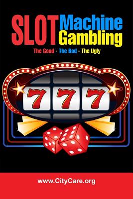 Slot Machine Gambling: The Good - The Bad - The Ugly - Riley, Clarence E