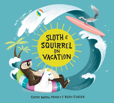 Sloth and Squirrel on Vacation - Mealey, Cathy Ballou