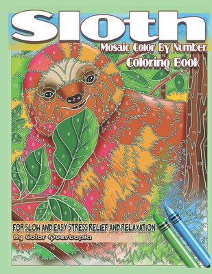 Sloth Coloring Book - Mosaic Color By Number For Slow and Easy Stress Relief and Relaxation: Adorable Animal Designs for Women, Men, Kids of all Ages - Color Questopia