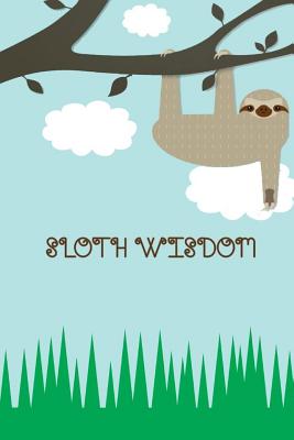 Sloth Wisdom: Happy Cute Notebooks: Diary & Inspirational Journal (6 X 9 Large) 110 Pages of Lined & Blank Paper for Writing Inspirational - Notebooks, Happy Cute