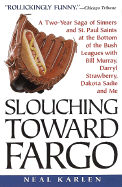 Slouching Toward Fargo:: A Two-Year Saga of Sinners and St. Paul Saints at the Bottom of the Bush Leagues with Bill Murray, Darryl Strawberry, Dakota Sadie and Me