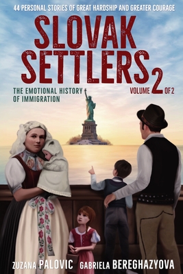 Slovak Settlers Volume 2 of 2: The Emotional History of Immigration - Palovic, Zuzana, and Bereghazyova, Gabriela