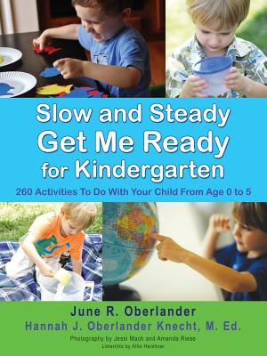 Slow and Steady Get Me Ready For Kindergarten: 260 Activities To Do With Your Child From Age 0 to 5 - Oberlander, June R, and Oberlander Knecht M Ed, Hannah J