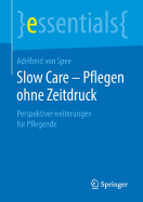 Slow Care - Pflegen Ohne Zeitdruck: Perspektiverweiterungen Fr Pflegende