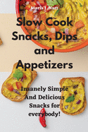 Slow Cook Snacks, Dips and Appetizers: Insanely Simple And Delicious Snacks for everybody!
