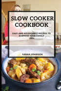 Slow Cooker Cookbook 2021: Easy and Affordable Recipes to Surprise Your Family