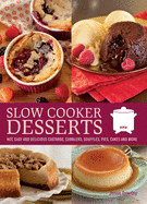 Slow Cooker Desserts: Hot, Easy and Delicious Custards, Cobblers, Souffles, Pies, Cakes and More