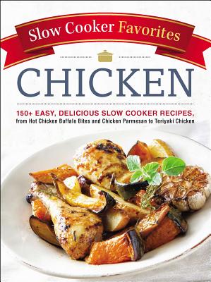 Slow Cooker Favorites Chicken: 150+ Easy, Delicious Slow Cooker Recipes, from Hot Chicken Buffalo Bites and Chicken Parmesan to Teriyaki Chicken - Adams Media