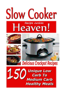 Slow Cooker Heaven! 150 Delicious Crockpot Recipes - Unique Low Carb to Medium C