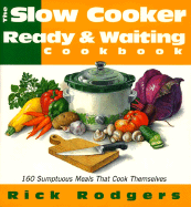 Slow Cooker Ready & Waiting: 160 Sumptuous Meals That Cook Themselves