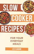 Slow Cooker Recipes: For Your Everyday Meals