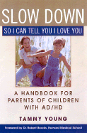 Slow Down, So I Can Tell You I Love You: A Handbook for Parents of Children with AD/HD