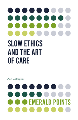 Slow Ethics and the Art of Care - Gallagher, Ann