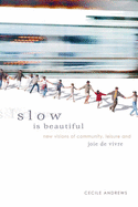 Slow Is Beautiful: New Visions of Community, Leisure and Joie de Vivre