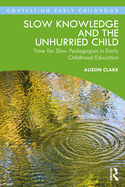 Slow Knowledge and the Unhurried Child: Time for Slow Pedagogies in Early Childhood Education