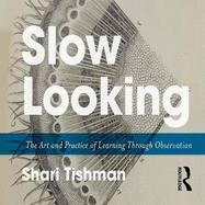 Slow Looking: The Art and Practice of Learning Through Observation