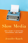 Slow Media: Why Slow Is Satisfying, Sustainable, and Smart