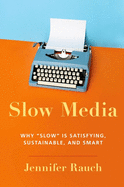 Slow Media: Why Slow Is Satisfying, Sustainable, and Smart