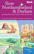 Slow Northumberland & Durham: Including Newcastle, Hadrian's Wall and the Coast