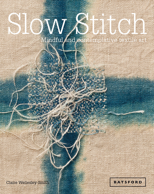 Slow Stitch: Mindful and Contemplative Textile Art - Wellesley-Smith, Claire