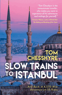 Slow Trains to Istanbul: ...And Back: A 4,570-Mile Adventure on 55 Rides
