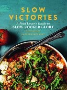 Slow Victories: A Food Lover's Guide to Slow Cooker Glory