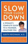 Slow Your Clock Down: A Woman's Complete Guide to a Younger, Healthier You