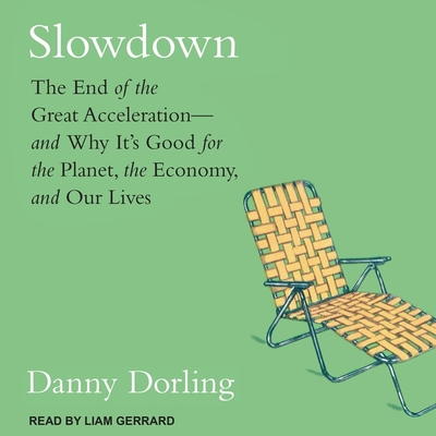 Slowdown: The End of the Great Acceleration-And Why It's Good for the Planet, the Economy, and Our Lives - Dorling, Danny, and Gerrard, Liam (Read by)