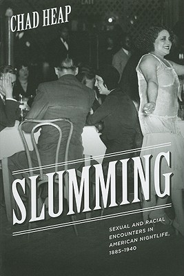 Slumming: Sexual and Racial Encounters in American Nightlife, 1885-1940 - Heap, Chad
